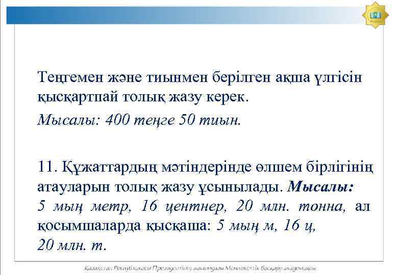 Теңгемен және тиынмен берілген ақша үлгісін қысқартпай толық жазу керек. Мысалы: 400 теңге 50