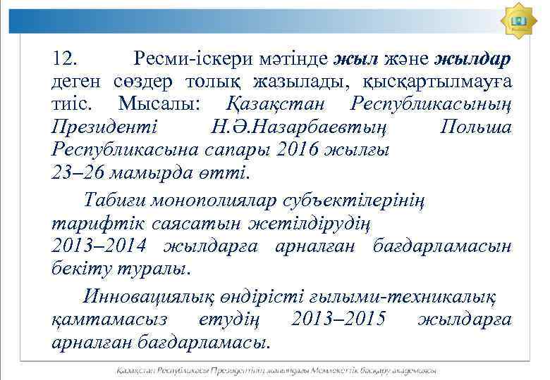 12. Ресми-іскери мәтінде жыл және жылдар деген сөздер толық жазылады, қысқартылмауға тиіс. Мысалы: Қазақстан