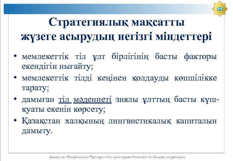 Стратегиялық мақсатты жүзеге асырудың негізгі міндеттері • мемлекеттік тіл ұлт бірлігінің басты факторы екендігін