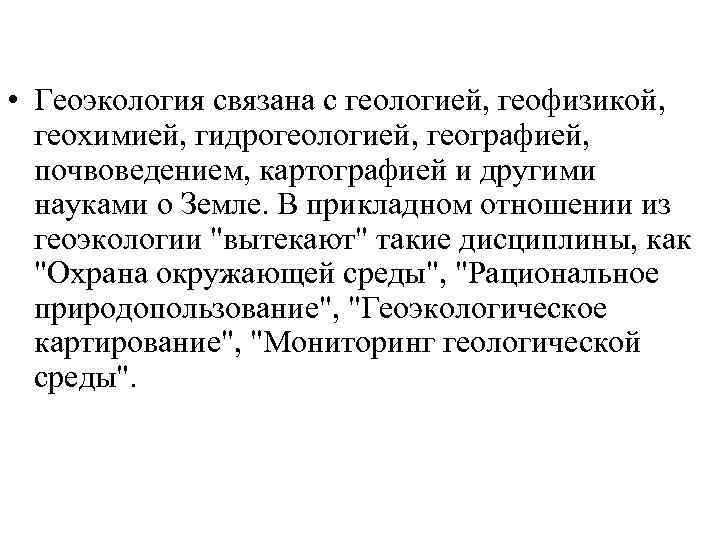  • Геоэкология связана с геологией, геофизикой, геохимией, гидрогеологией, географией, почвоведением, картографией и другими