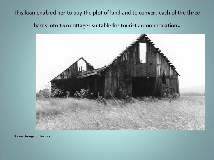 This loan enabled her to buy the plot of land to convert each of