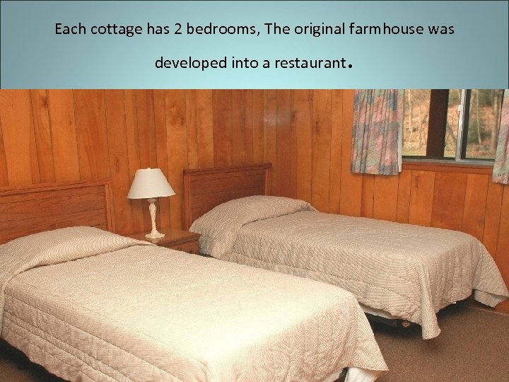 Each cottage has 2 bedrooms, The original farmhouse was developed into a restaurant .