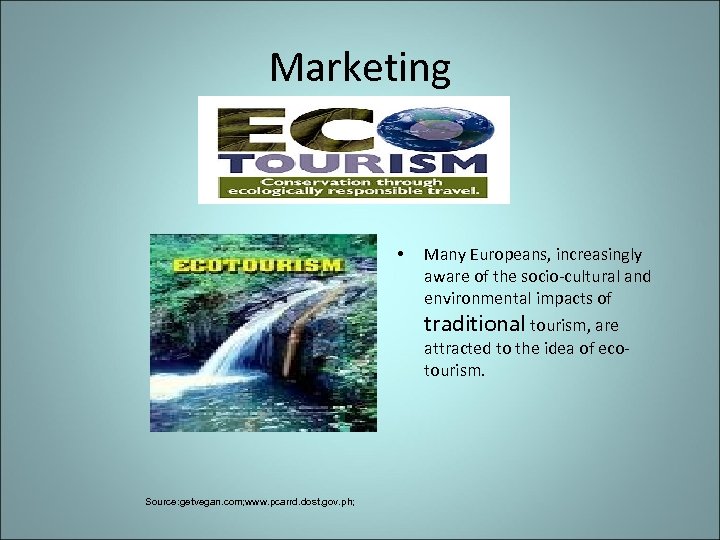 Marketing • Many Europeans, increasingly aware of the socio-cultural and environmental impacts of traditional