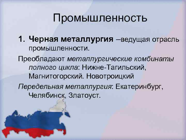 Промышленность 1. Черная металлургия –ведущая отрасль промышленности. Преобладают металлургические комбинаты полного цикла: Нижне-Тагильский, Магнитогорский.