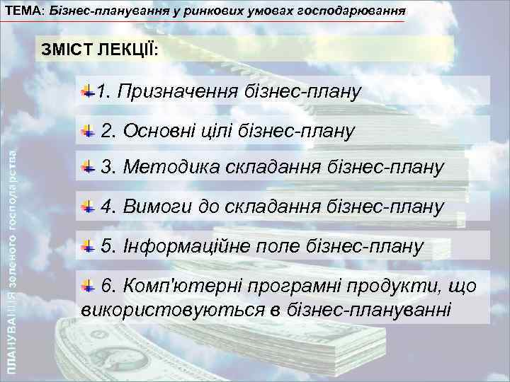 ТЕМА: Бізнес-планування у ринкових умовах господарювання ЗМІСТ ЛЕКЦІЇ: 1. Призначення бізнес-плану ПЛАНУВАННЯ зеленого господарства