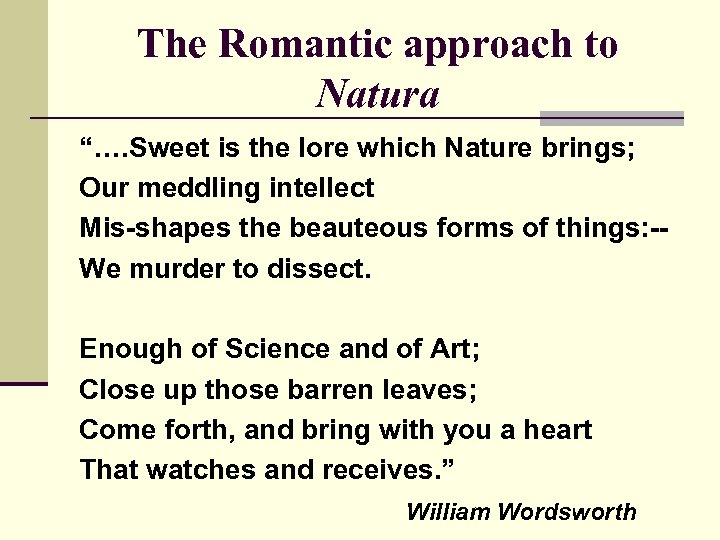 The Romantic approach to Natura “…. Sweet is the lore which Nature brings; Our