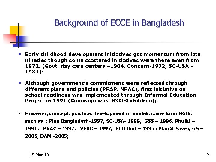 Background of ECCE in Bangladesh § Early childhood development initiatives got momentum from late