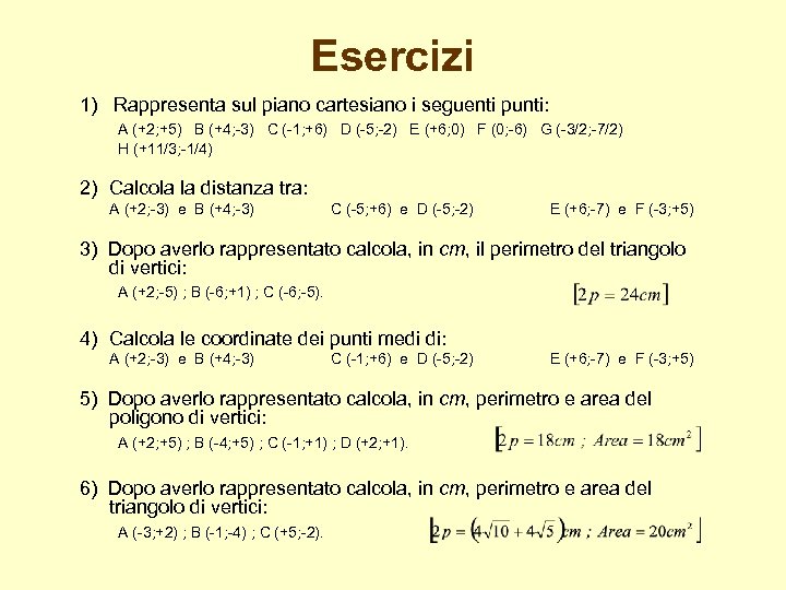 Esercizi 1) Rappresenta sul piano cartesiano i seguenti punti: A (+2; +5) B (+4;