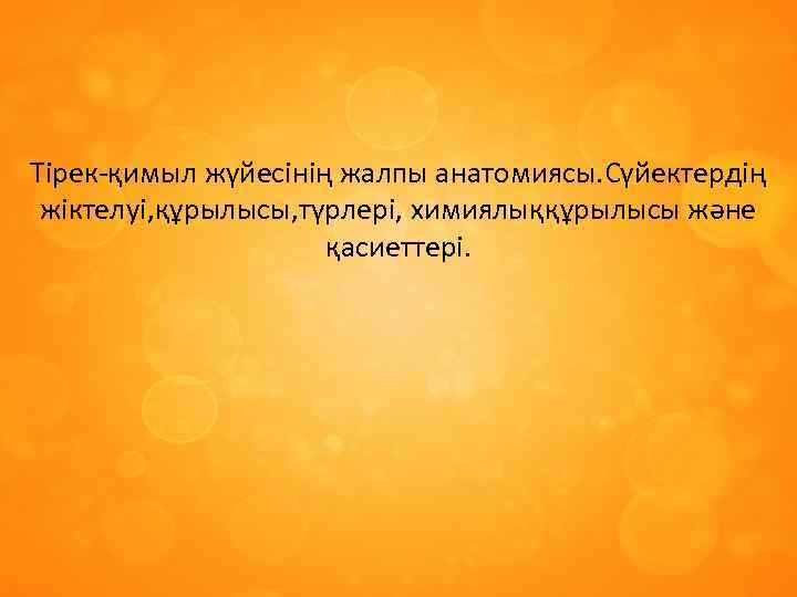 Тірек-қимыл жүйесінің жалпы анатомиясы. Сүйектердің жіктелуі, құрылысы, түрлері, химиялыққұрылысы және қасиеттері. 