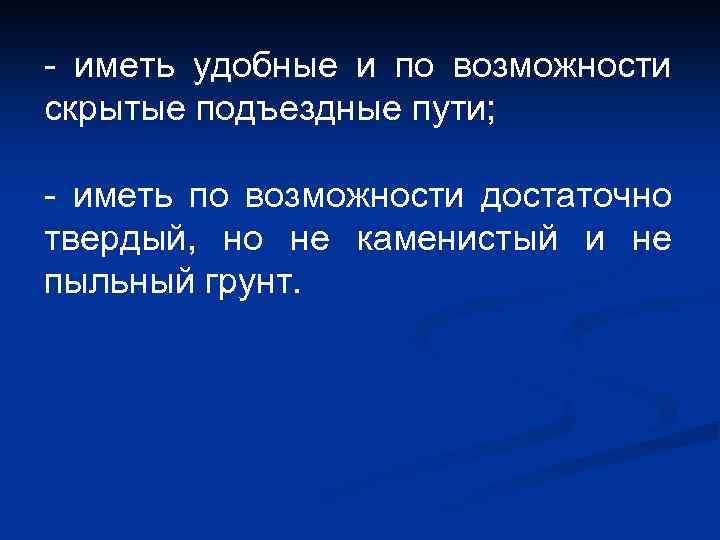 - иметь удобные и по возможности скрытые подъездные пути; - иметь по возможности достаточно