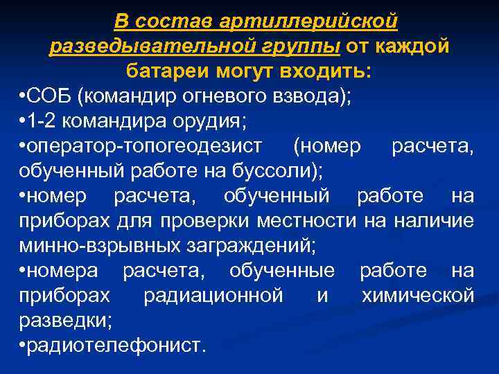 В состав артиллерийской разведывательной группы от каждой батареи могут входить: • СОБ (командир огневого