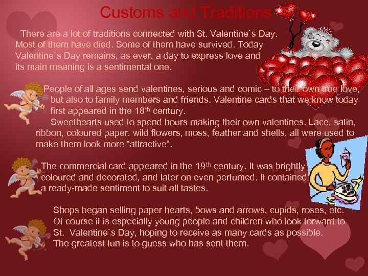 Customs and Traditions There a lot of traditions connected with St. Valentine`s Day. Most