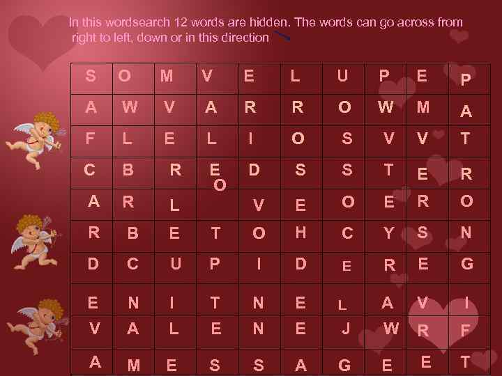 In this wordsearch 12 words are hidden. The words can go across from right