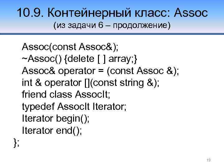 10. 9. Контейнерный класс: Assoc (из задачи 6 – продолжение) Assoc(const Assoc&); ~Assoc() {delete