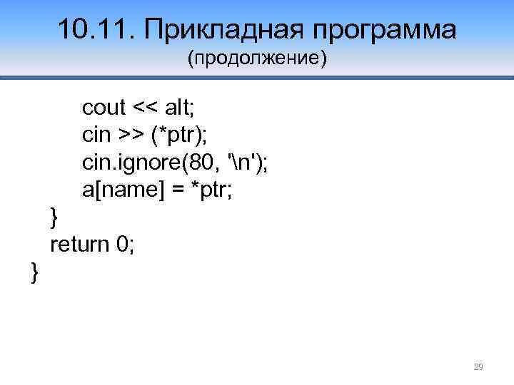 10. 11. Прикладная программа (продолжение) cout << alt; cin >> (*ptr); cin. ignore(80, 'n');