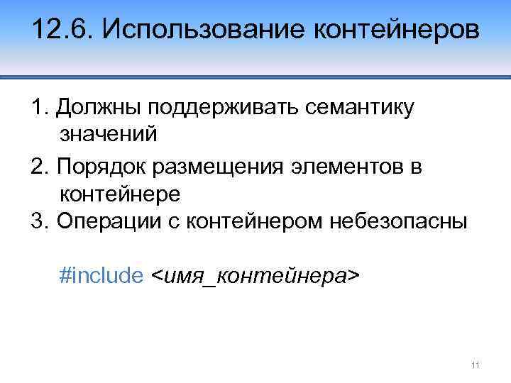 12. 6. Использование контейнеров 1. Должны поддерживать семантику значений 2. Порядок размещения элементов в