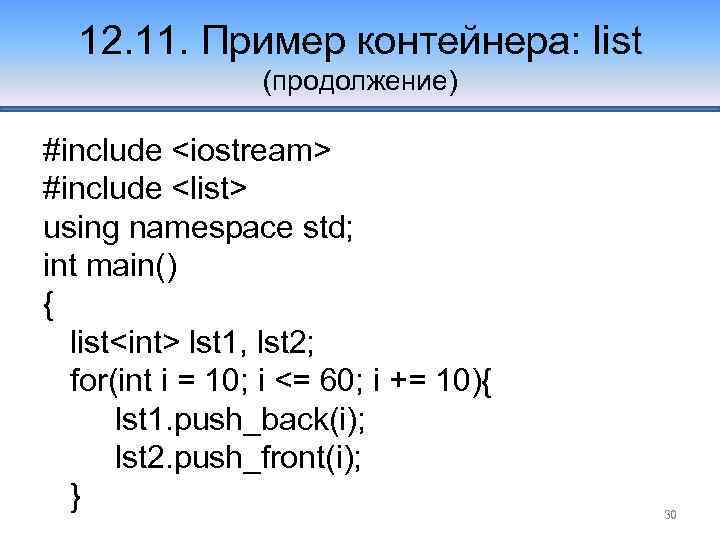 12. 11. Пример контейнера: list (продолжение) #include <iostream> #include <list> using namespace std; int