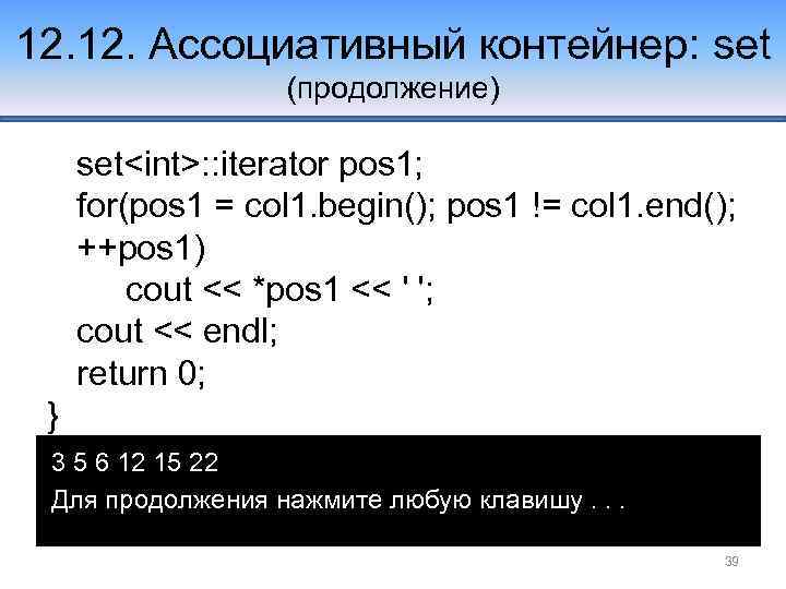 12. Ассоциативный контейнер: set (продолжение) set<int>: : iterator pos 1; for(pos 1 = col