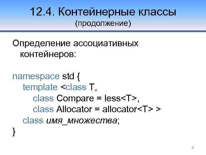12. 4. Контейнерные классы (продолжение) Определение ассоциативных контейнеров: namespace std { template <class T,