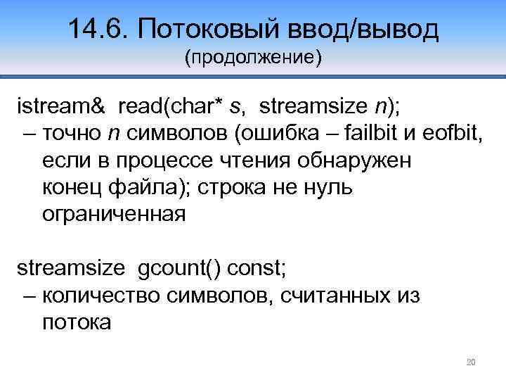 14. 6. Потоковый ввод/вывод (продолжение) istream& read(char* s, streamsize n); – точно n символов