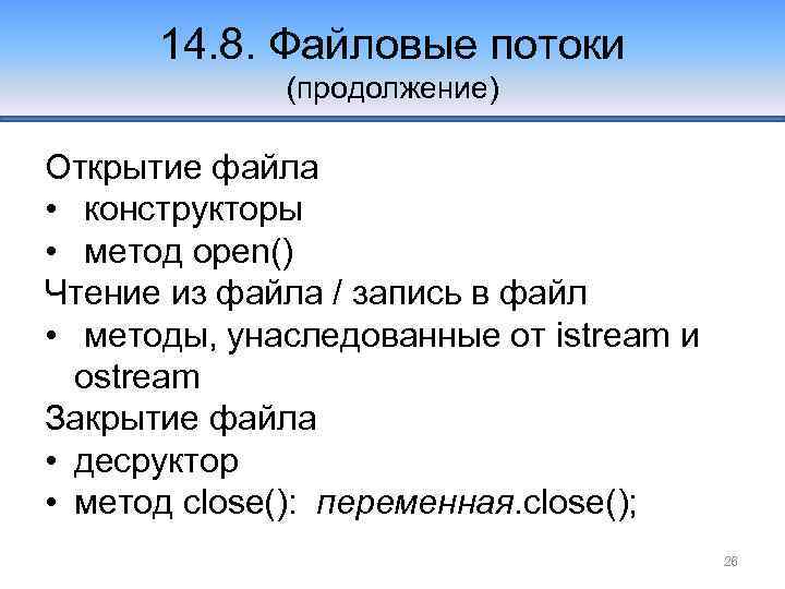 14. 8. Файловые потоки (продолжение) Открытие файла • конструкторы • метод open() Чтение из