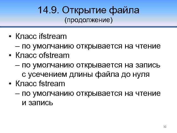 14. 9. Открытие файла (продолжение) • Класс ifstream – по умолчанию открывается на чтение