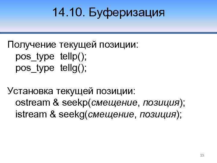 14. 10. Буферизация Получение текущей позиции: pos_type tellp(); pos_type tellg(); Установка текущей позиции: ostream
