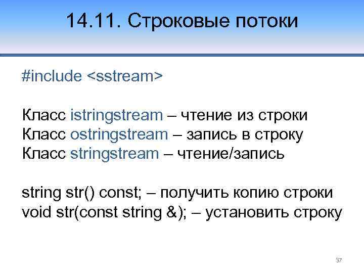 14. 11. Строковые потоки #include <sstream> Класс istringstream – чтение из строки Класс ostringstream