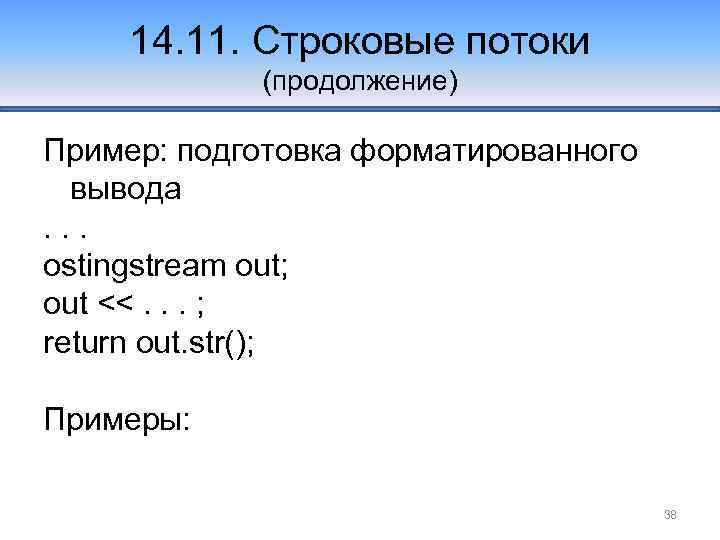 14. 11. Строковые потоки (продолжение) Пример: подготовка форматированного вывода. . . ostingstream out; out