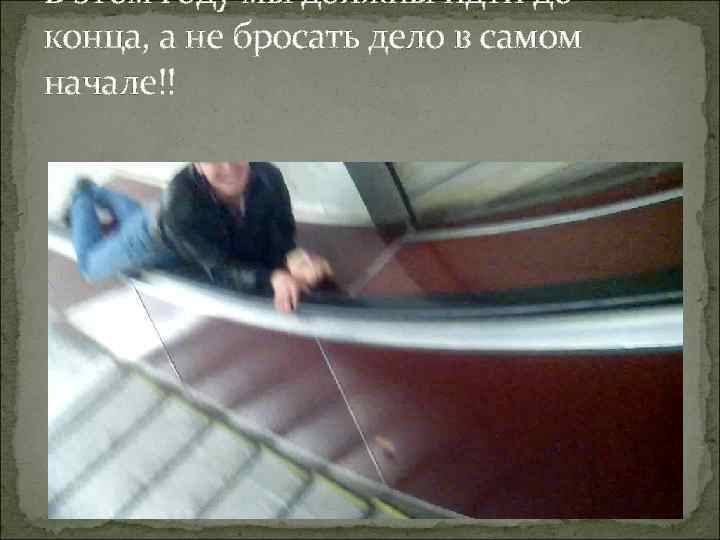 В этом году мы должны идти до конца, а не бросать дело в самом