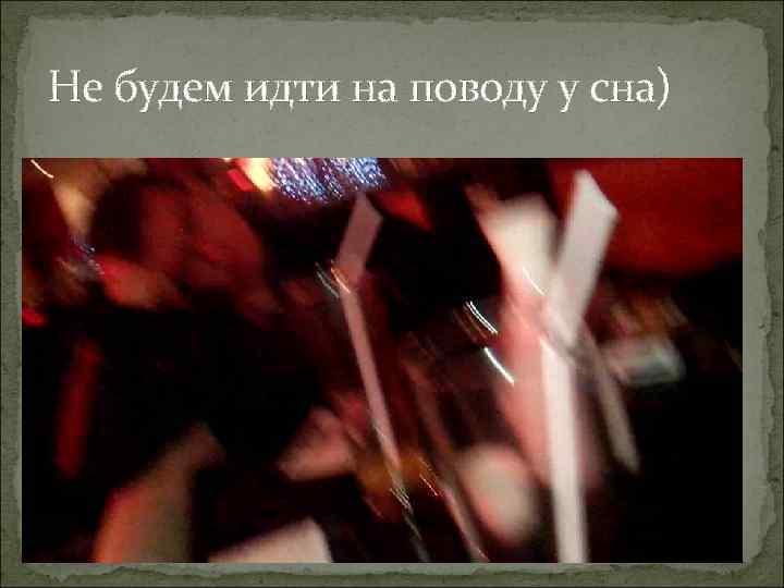 Не будем идти на поводу у сна) 