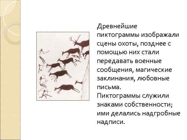 Древнейшие пиктограммы изображали сцены охоты, позднее с помощью них стали передавать военные сообщения, магические