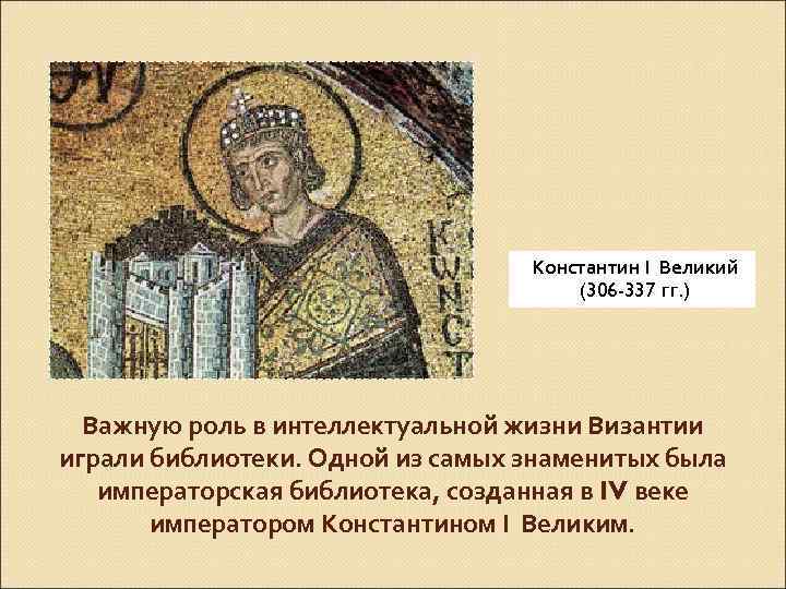 Константин I Великий (306 -337 гг. ) Важную роль в интеллектуальной жизни Византии играли