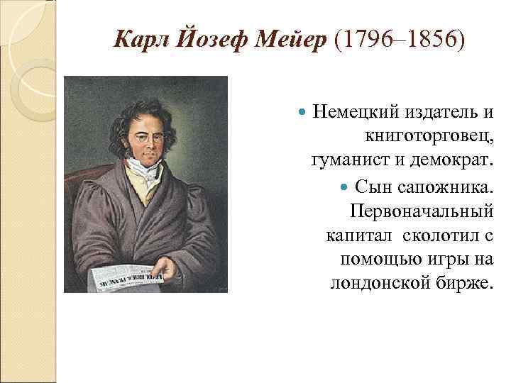 Карл Йозеф Мейер (1796– 1856) Немецкий издатель и книготорговец, гуманист и демократ. Сын сапожника.