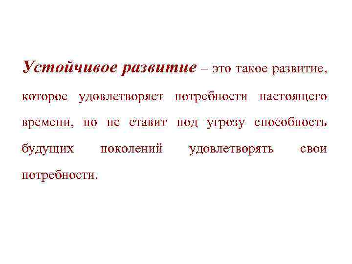 Устойчивое развитие – это такое развитие, которое удовлетворяет потребности настоящего времени, но не ставит