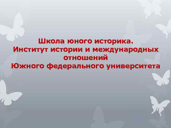 Школа юного историка. Институт истории и международных отношений Южного федерального университета 