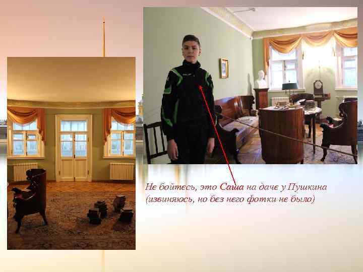 Не бойтесь, это Саша на даче у Пушкина (извиняюсь, но без него фотки не