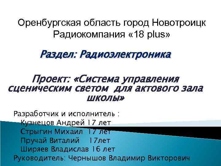 Оренбургская область город Новотроицк Радиокомпания « 18 plus» Раздел: Радиоэлектроника Проект: «Система управления сценическим