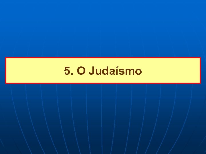 5. O Judaísmo 