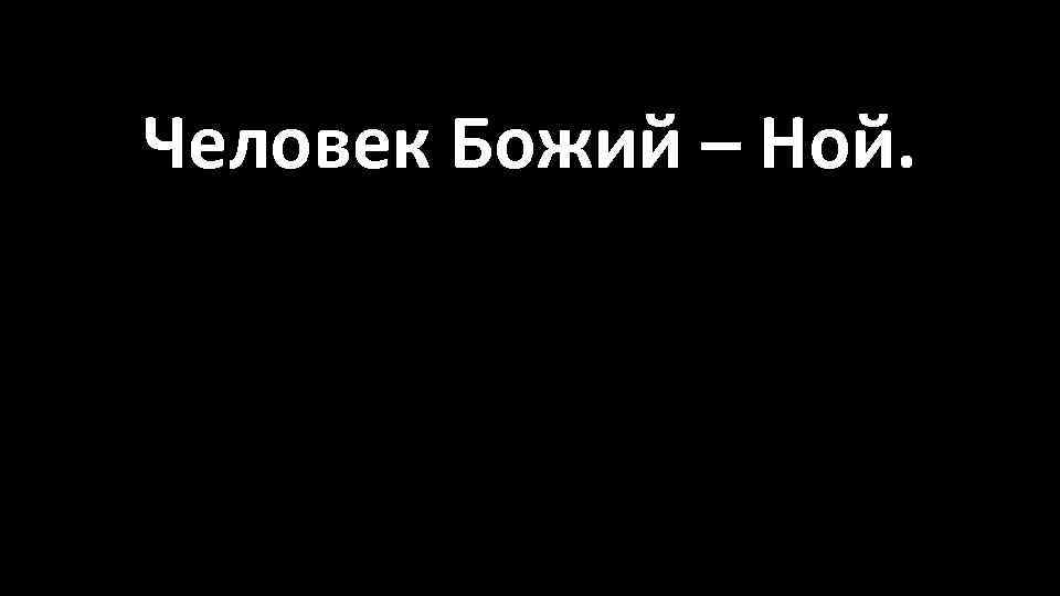 Человек Божий – Ной. 