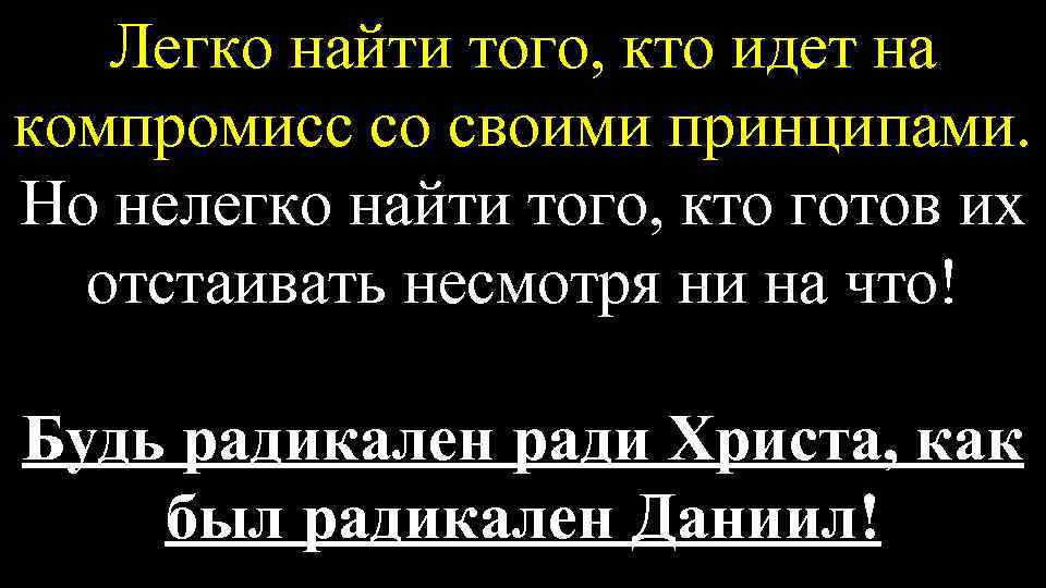 Легко найти того, кто идет на компромисс со своими принципами. Но нелегко найти того,