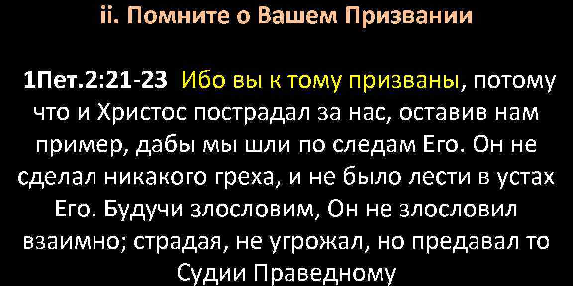 ii. Помните о Вашем Призвании 1 Пет. 2: 21 -23 Ибо вы к тому