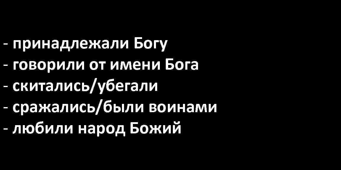 - принадлежали Богу - говорили от имени Бога - скитались/убегали - сражались/были воинами -