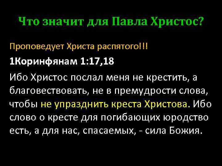 Что значит для Павла Христос? Проповедует Христа распятого!!! 1 Коринфянам 1: 17, 18 Ибо