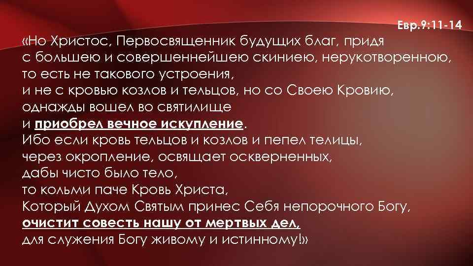 Евр. 9: 11 -14 «Но Христос, Первосвященник будущих благ, придя с большею и совершеннейшею