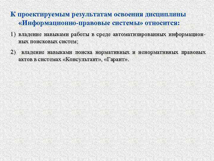 К проектируемым результатам освоения дисциплины «Информационно-правовые системы» относится: 1) владение навыками работы в среде