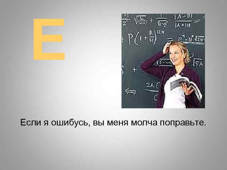 Е Если я ошибусь, вы меня молча поправьте. 