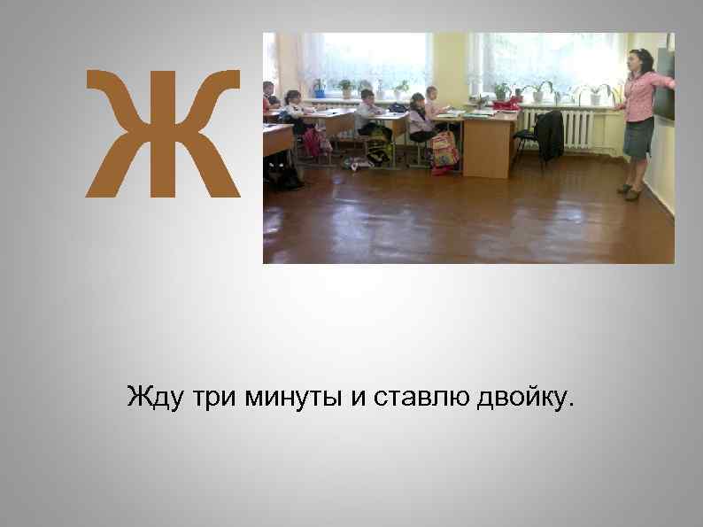 Ж Жду три минуты и ставлю двойку. 