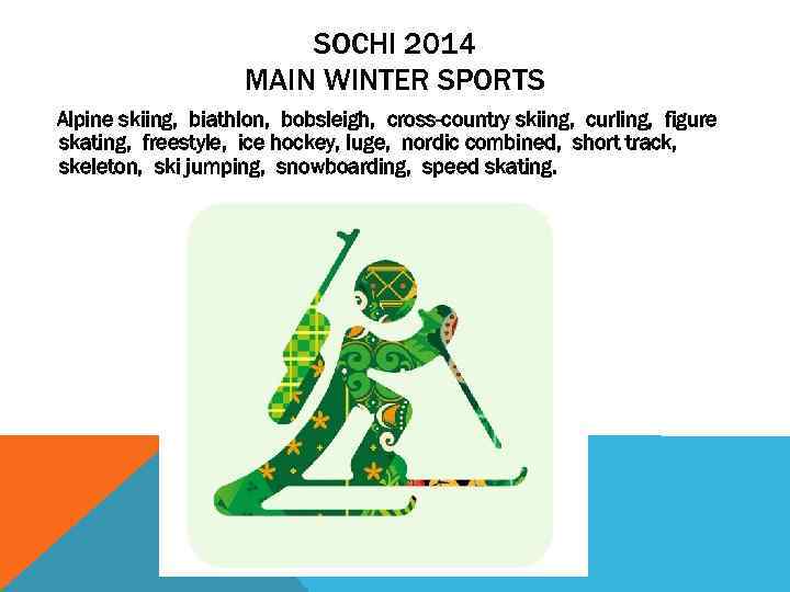 SOCHI 2014 MAIN WINTER SPORTS Alpine skiing, biathlon, bobsleigh, cross-country skiing, curling, figure skating,