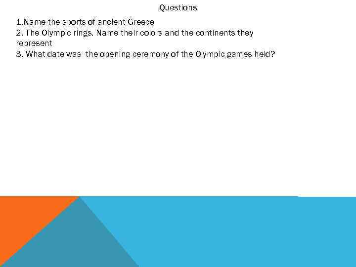 Questions 1. Name the sports of ancient Greece 2. The Olympic rings. Name their